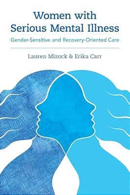 Women With Serious Mental Illness: Gender-Sensitive And Recovery-Oriented Care-..