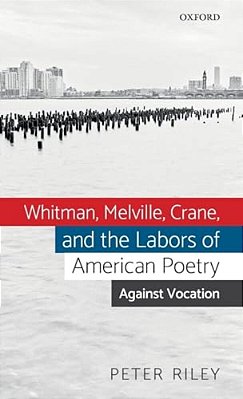 Whitman, Melville, Crane, And The Labors Of American Poetry: Against Vocation-..