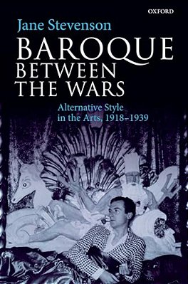 Baroque Between The Wars: Alternative Style In The Arts, 1918-1939-..