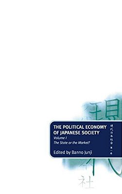 The Political Economy Of Japanese Society: Volume 1: The State Or The Market?-..