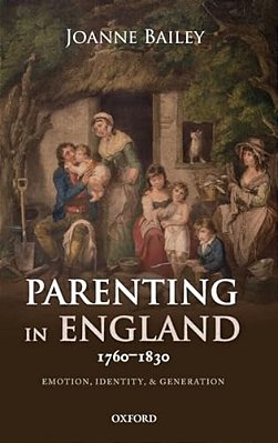 Parenting In England 1760-1830: Emotion, Identity, And Generation-..