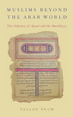 Muslims Beyond The Arab World: The Odyssey Of Ajami And The Muridiyya-..