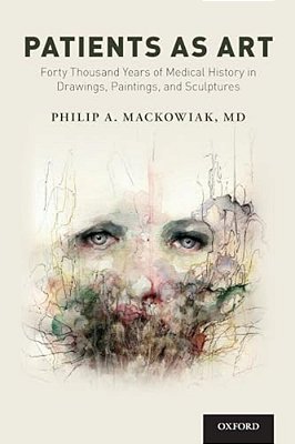 Patients As Art: Forty Thousand Years Of Medical History In Drawings, Paintings, And Sculpture-..