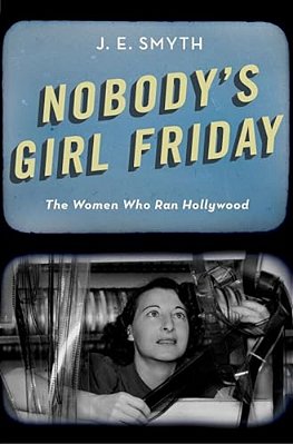 Nobody's Girl Friday: The Women Who Ran Hollywood-..