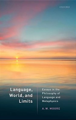 Language, World, And Limits: Essays In The Philosophy Of Language And Metaphysics-..