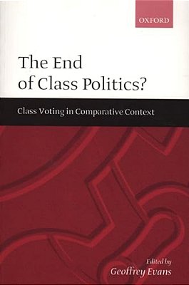 The End Of Class Politics?: Class Voting In Comparative Context-..