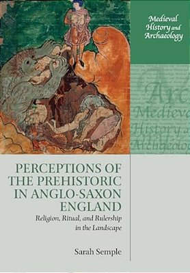 Perceptions Of The Prehistoric In Anglo-Saxon England: Religion, Ritual, And Rulership In The Landscape-..