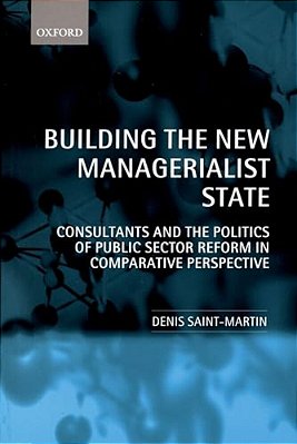 Building The New Managerialist State: Consultants And The Politics Of Public Sector Reform In Comparative Perspective-..