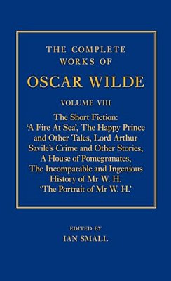 Complete Works Of Oscar Wilde: Volume VIII: The Short Fiction-..