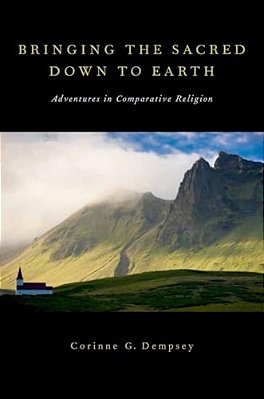 Bringing The Sacred Down To Earth: Adventures In Comparative Religion-..
