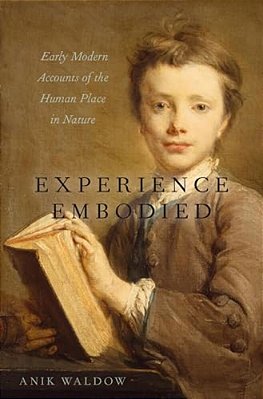 Experience Embodied: Early Modern Accounts Of The Human Place In Nature-..