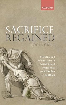 Sacrifice Regained: Morality And Self-Interest In British Moral Philosophy From Hobbes To Bentham-..