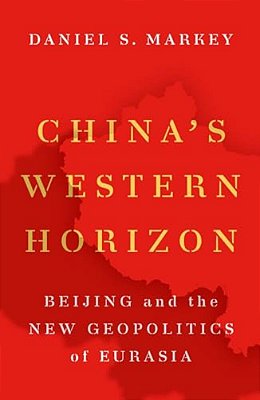 China's Western Horizon: Beijing And The New Geopolitics Of Eurasia-..