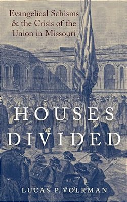 Houses Divided: Evangelical Schisms And The Crisis Of The Union In Missouri-..