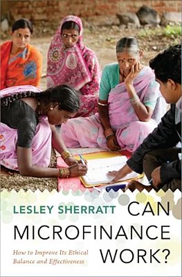 Can Microfinance Work?: How To Improve Its Ethical Balance And Effectiveness-..