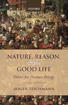 Nature, Reason, And The Good Life: Ethics For Human Beings-..