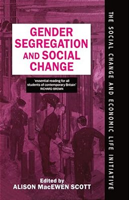 Gender Segregation And Social Change: Men And Women In Changing Labour Markets-..