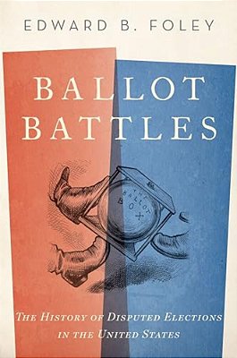 Ballot Battles: The History Of Disputed Elections In The United States-..