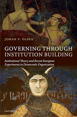 Governing Through Institution Building: Institutional Theory And Recent European Experiments In Democratic Organization-..