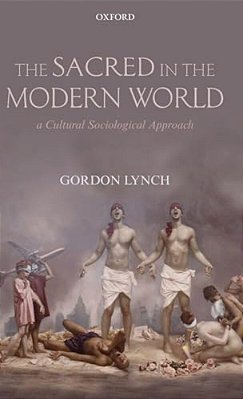The Sacred In The Modern World: A Cultural Sociological Approach-..