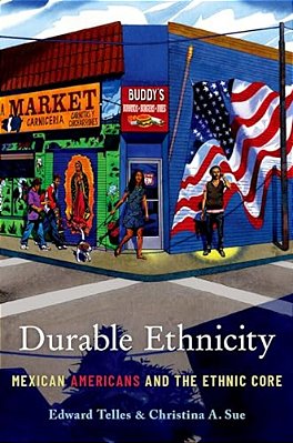 Durable Ethnicity: Mexican Americans And The Ethnic Core-..