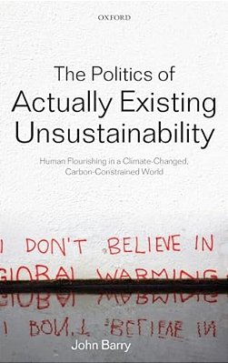 The Politics Of Actually Existing Unsustainability: Human Flourishing In A Climate-Changed, Carbon Constrained World-..