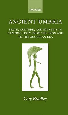 Ancient Umbria: State, Culture, And Identity In Central Italy From The Iron Age To The Augustan Era-..