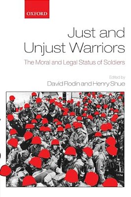 Just And Unjust Warriors: The Moral And Legal Status Of Soldiers-..