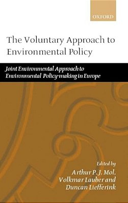 The Voluntary Approach To Environmental Policy: Joint Environmental Policy-Making In Europe-..