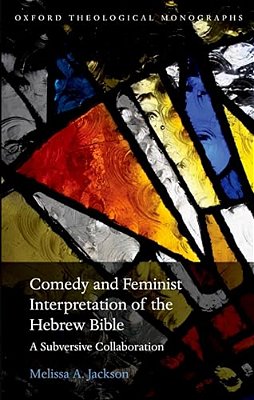Comedy And Feminist Interpretation Of The Hebrew Bible: A Subversive Collaboration-..