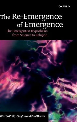 The Re-Emergence Of Emergence: The Emergentist Hypothesis From Science To Religion-..