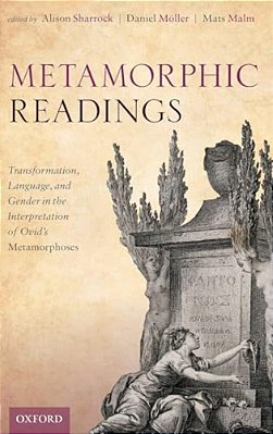 Metamorphic Readings: Transformation, Language, And Gender In The Interpretation Of Ovid's Metamorphoses-..