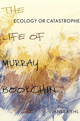 Ecology Or Catastrophe: The Life Of Murray Bookchin-..