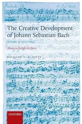 Creative Development Of Johann Sebastian Bach: 1717-1750 Volume II: Music To Delight The Spirit-..