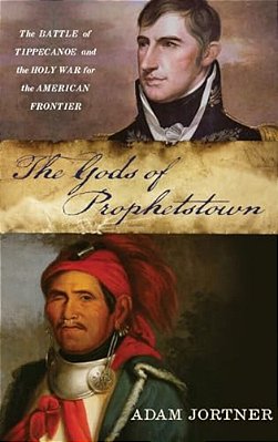 Gods Of Prophetstown: The Battle Of Tippecanoe And The Holy War For The American Frontier-..