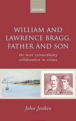 William And Lawrence Bragg, Father And Son: The Most Extraordinary Collaboration In Science-..