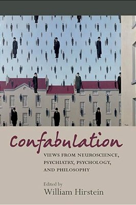 Confabulation: Views From Neuroscience, Psychiatry, Psychology, And Philosophy-..