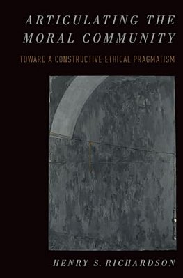 Articulating The Moral Community: Toward A Constructive Ethical Pragmatism-..