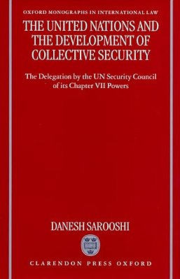 The United Nations And The Development Of Collective Security: The Delegation By The Un Security Council Of Its Chapter VII Powers-..
