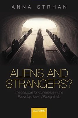 Aliens & Strangers?: The Struggle For Coherence In The Everyday Lives Of Evangelicals-..