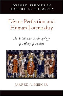 Divine Perfection And Human Potentiality: The Trinitarian Anthropology Of Hilary Of Poitiers-..