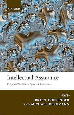 Intellectual Assurance: Essays On Traditional Epistemic Internalism-..