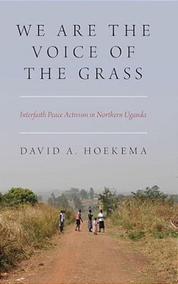 We Are The Voice Of The Grass: Interfaith Peace Activism In Northern Uganda-..