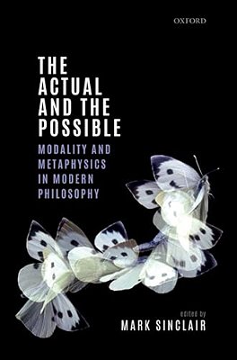 Actual And The Possible: Modality And Metaphysics In Modern Philosophy-..