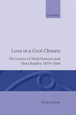 Love In A Cool Climate: The Letters Of Mark Pattison And Meta Bradley, 1879-1884-..