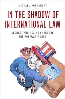 In The Shadow Of International Law: Secrecy And Regime Change In The Postwar World-..