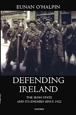 Defending Ireland: The Irish State And Its Enemies Since 1922-..