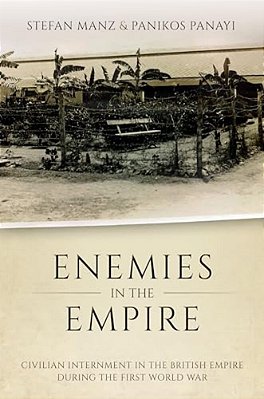 Enemies In The Empire: Civilian Internment In The British Empire During The First World War-..