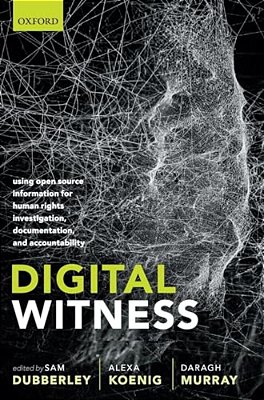 Digital Witness: Using Open Source Information For Human Rights Investigation, Documentation, And Accountability-..