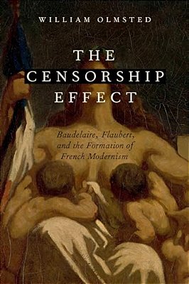 Censorship Effect: Baudelaire, Flaubert, And The Formation Of French Modernism-..